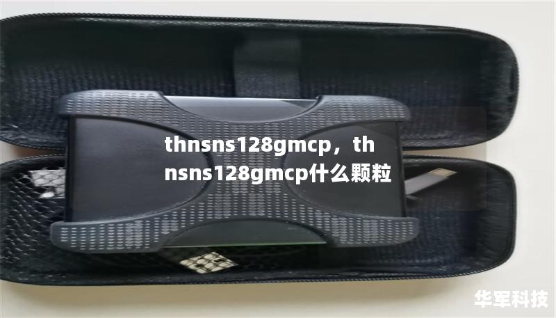 thnsns128gmcp，thnsns128gmcp什么顆粒