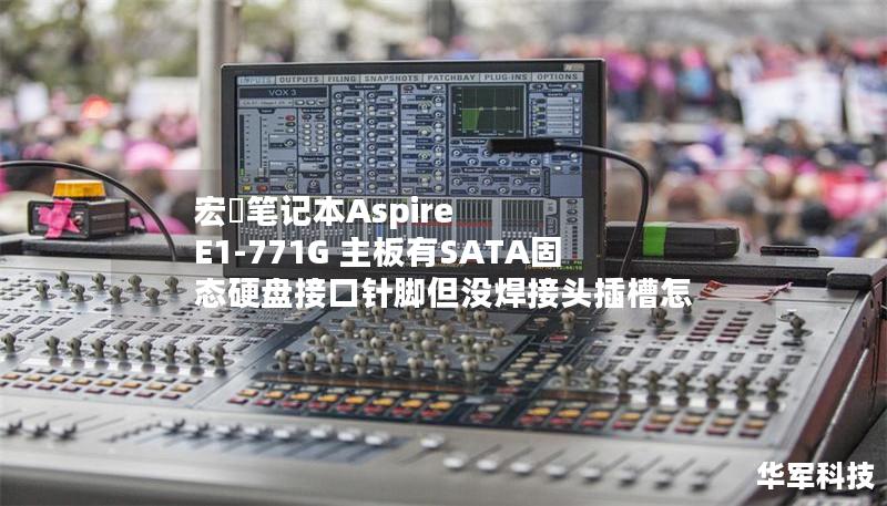 宏碁筆記本Aspire E1-771G 主板有SATA固態(tài)硬盤接口針腳但沒焊接頭插槽怎